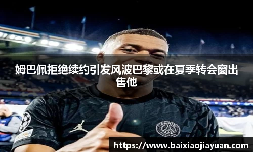 姆巴佩拒绝续约引发风波巴黎或在夏季转会窗出售他